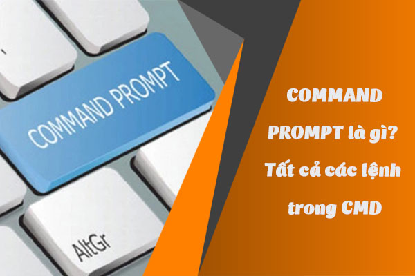 [CHIA SẺ] Command Prompt là gì? Tất cả các lệnh trong CMD